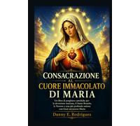 CONSACRAZIONE AL CUORE IMMACOLATO DI MARIA: Un Un libro di preghiere cattoliche per la devozione mariana, il Santo Rosario, le Novene e una più profonda unione con Gesù attraverso Maria