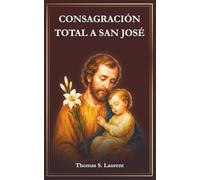 Consagración Total a San José: Un Viaje de Devoción de 33 Días a Nuestro Padre Espiritual (Spanish Edition)