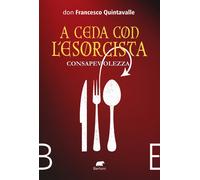 Consapevolezza. A cena con l'esorcista - Quintavalle Francesco