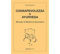 Consapevolezza e ayurveda. Manuale di medicina ayurvedica