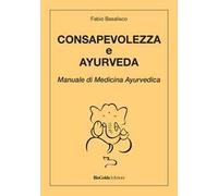 Consapevolezza e ayurveda. Manuale di medicina ayurvedica