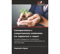 Consapevolezza e comportamento ambientale tra vegetariani e vegani: Uno studio sull'atteggiamento e il comportamento ambientale di 392 intervistati ... dei rifiuti e della mobilità