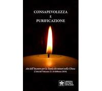 Consapevolezza e purificazione. Atti dell’incontro per la Tutela dei minori nella Chiesa (Città del Vaticano 21-24 febbraio 2019)