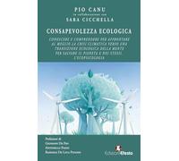 Consapevolezza ecologica. Conoscere e comprendere per affrontare al meglio la crisi climatica verso una transizione ecologica della mente per salvare il pianeta e noi stessi. L’ecopsicologia