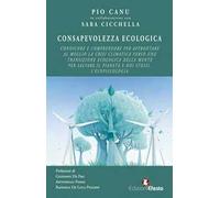 Consapevolezza ecologica. Conoscere e comprendere per affrontare al meglio la crisi climatica verso una transizione ecologica della mente per salvare il pianeta e noi stessi. L’ecopsicologia