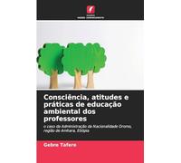 Consciência, atitudes e práticas de educação ambiental dos professores: o caso da Administração da Nacionalidade Oromo, região de Amhara, Etiópia