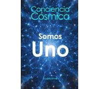 Consciencia Cósmica: Somos Uno