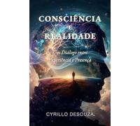 Consciência e Realidade: Um Diálogo entre Experiência e Presença