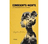 Consciente-Mente: ¿TU PENSAMIENTO ES TU ALIADO?: 01
