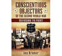 Conscientious Objectors of the Second World War: Refusing to Fight