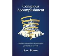 Conscious Accomplishment: How to Use Personal Achievement for Spiritual Growth