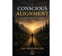 CONSCIOUS ALIGNMENT: The Journey Back to Yourself