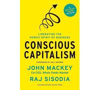 Conscious Capitalism: Liberating the Heroic Spirit of Business