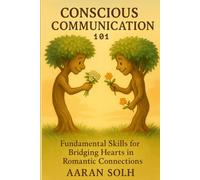 Conscious Communication 101: Fundamental Skills for Bridging Hearts in Romantic Connections