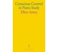 Conscious Control in Piano Study: Practical mental strategies for technique, memorization, and expressive playing