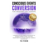 Conscious Events Conversion for Mission-Led Leaders: A Seminar Success Formula for Mission-Led Business Owners, Global Creators, Transformative Coaches, Spiritual Leaders & Soulpreneurs