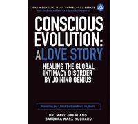 Conscious Evolution: A Love Story: Healing the Global Intimacy Disorder by Joining Genius: Honoring the Life of Barbara Marx Hubbard