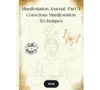 Conscious Manifestation Techniques - Manifestation Journal (Part 3): Mindset Shifts, Creative Exercises, and Daily Practices for Intentional Living