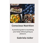 Conscious Nutrition: A practical guide to nourishing your body without giving up pleasure.