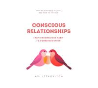 Conscious Relationships: From Unconscious Habit to Conscious Union