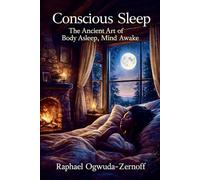 Conscious Sleep: The Ancient Art of Body Asleep, Mind Awake