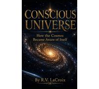 Conscious Universe: How the Cosmos Became Aware of Itself