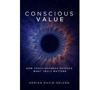Conscious Value: How Consciousness Reveals What Truly Matters