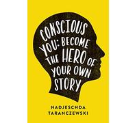 Conscious You: Become The Hero of Your Own Story