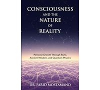 Consciousness and the Nature of Reality: • Personal Growth Through Rumi, Ancient Wisdom, and Quantum Physics