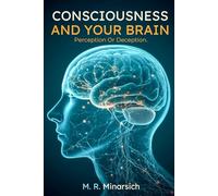Consciousness And Your Brain: Perception Or Deception?