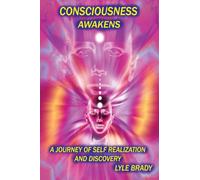 Consciousness Awakens: A Journey of Self Realization and Discovery