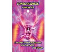 Consciousness Awakens: A Journey of Self Realization and Discovery