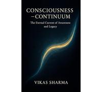 Consciousness → Continuum: The Eternal Current of Awareness and Legacy
