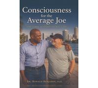 Consciousness for the Average Joe: How to Wake Up to Who You Really Are