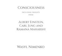 Consciousness including insights from Albert Einstein, Carl Jung and Ramana Maharshi