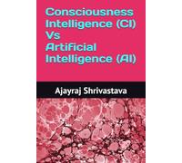 Consciousness Intelligence (CI) Vs Artificial Intelligence (AI)