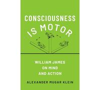 Consciousness Is Motor: William James on Mind and Action