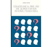 Consciousness, Mind, and the Search for Non-Material Foundations