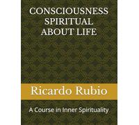 CONSCIOUSNESS SPIRITUAL ABOUT LIFE: A Course in Inner Spirituality
