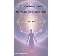 Consciousness: The Field of Infinite Intelligence and You