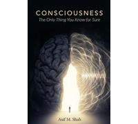 CONSCIOUSNESS: The Only Thing You Know for Sure