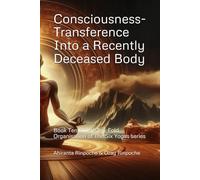 Consciousness-Transference Into a Recently Deceased Body: Book Ten of The Ten-Fold Organisation of The Six Yogas series: 10