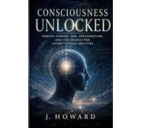 Consciousness Unlocked: Remote Viewing, OBE, Precognition, and the Search for Latent Human Abilities