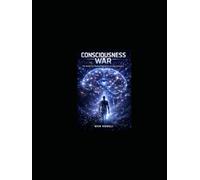 Consciousness War The Battle for Human Minds in a Living Universe: Humanity made first contact. It was not with aliens- but with logic itself.