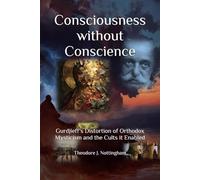 Consciousness without Conscience: Gurdjieff's Distortion of Orthodox Mysticism and the Cults it Enabled