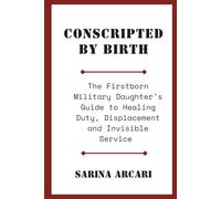 Conscripted by Birth: The Firstborn Military Daughter's Guide to Healing Duty, Displacement and Invisible Service