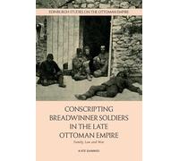 Conscripting Breadwinner Soldiers in the Late Ottoman Empire: Family, Law and War