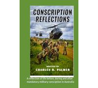 Conscription Reflections: A reflection of life before, during and after mandatory military consciption in Australia