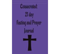 Consecrated: 21 Day Fasting and Prayer Journal
