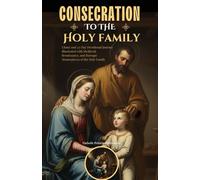 Consecration to the Holy Family: Litany and 33-Day Devotional Journey Illustrated with Medieval, Renaissance, and Baroque Masterpieces of the Holy Family